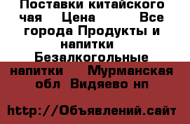 Поставки китайского чая  › Цена ­ 288 - Все города Продукты и напитки » Безалкогольные напитки   . Мурманская обл.,Видяево нп